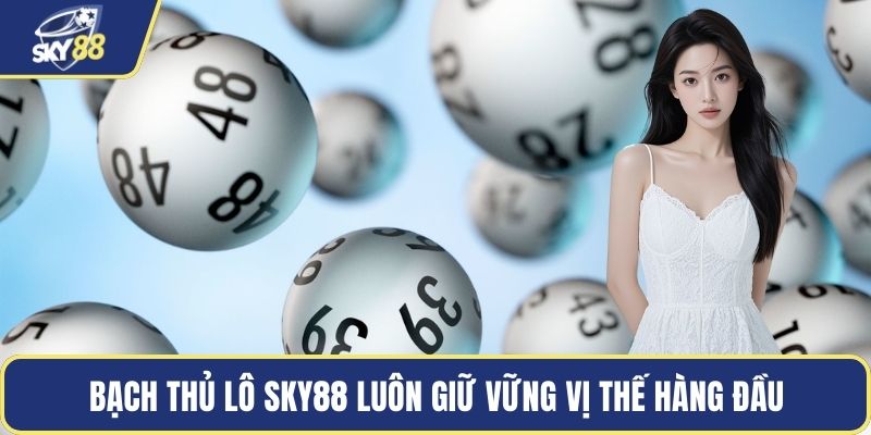 Bạch thủ lô Sky88 luôn giữ vững vị thế hàng đầu