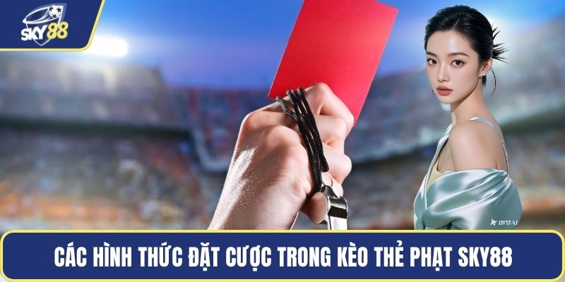 Các hình thức đặt cược trong kèo thẻ phạt Sky88