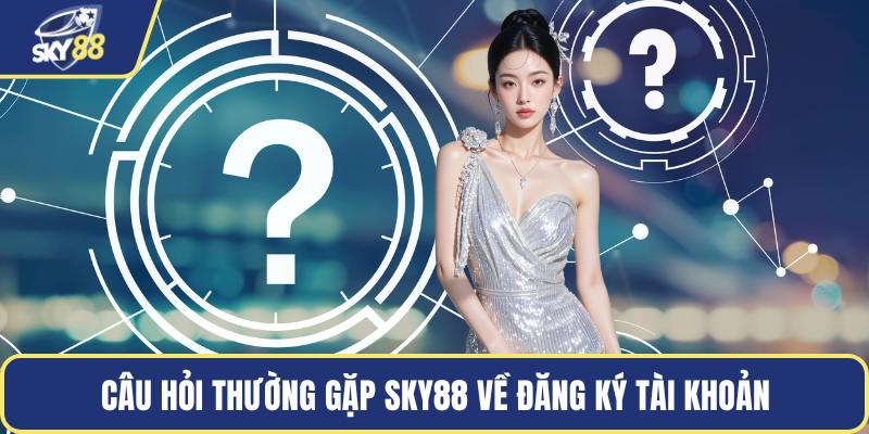 Câu hỏi thường gặp Sky88 về đăng ký tài khoản