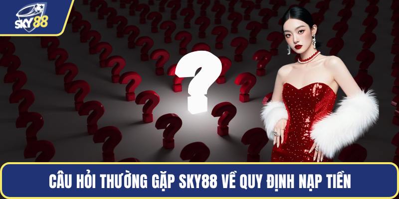 Câu hỏi thường gặp Sky88 về quy định nạp tiền