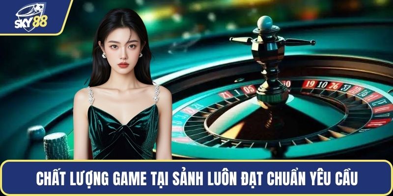 Chất lượng game tại sảnh luôn đạt chuẩn yêu cầu