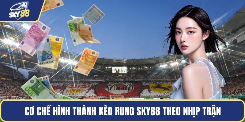 Cơ chế hình thành kèo rung Sky88 theo nhịp trận