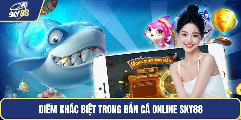 Điểm khác biệt trong bắn cá online Sky88