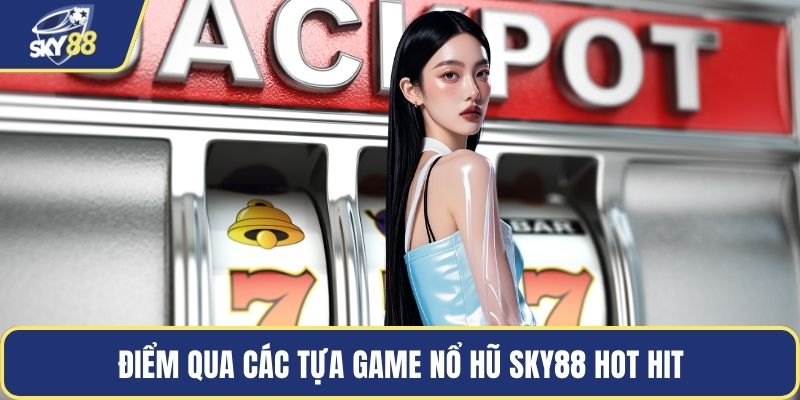 Điểm qua các tựa game nổ hũ Sky88 hot hit