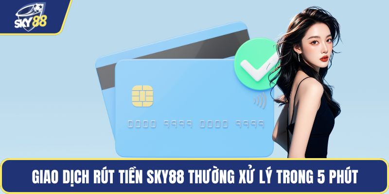 Giao dịch rút tiền Sky88 thường xử lý trong 5 phút
