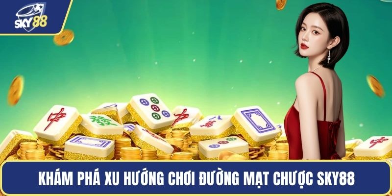 Khám phá xu hướng chơi đường mạt chược Sky88