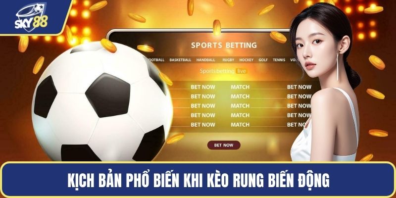 Kịch bản phổ biến khi kèo rung biến động