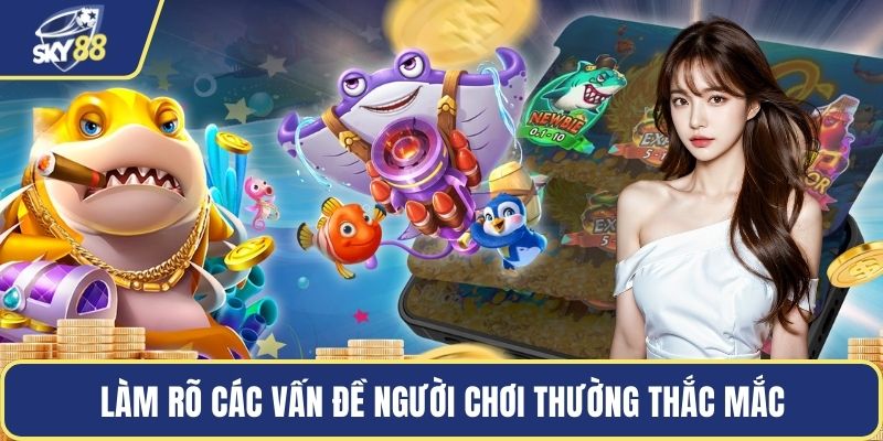 Làm rõ các vấn đề người chơi thường thắc mắc