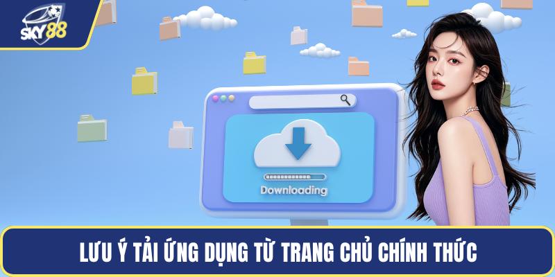 Lưu ý tải ứng dụng từ trang chủ chính thức