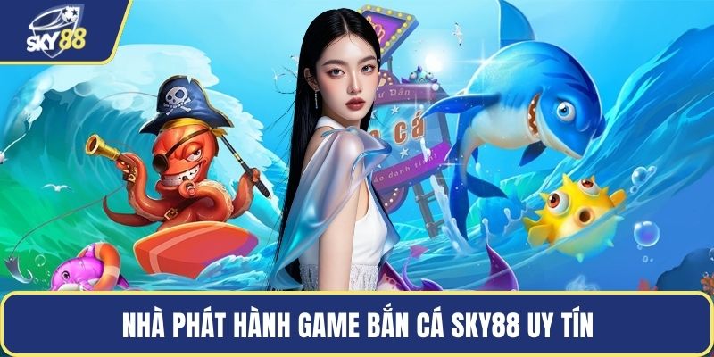 Nhà phát hành game bắn cá Sky88 uy tín
