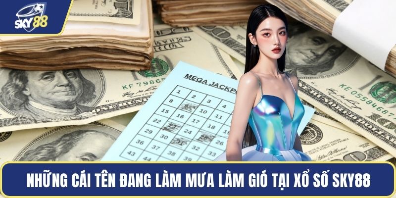 Những cái tên đang làm mưa làm gió tại xổ số Sky88