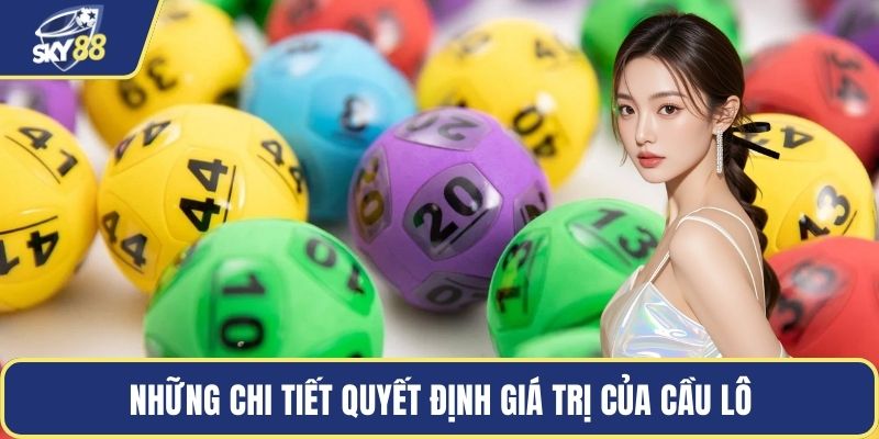 Những chi tiết quyết định giá trị của cầu lô