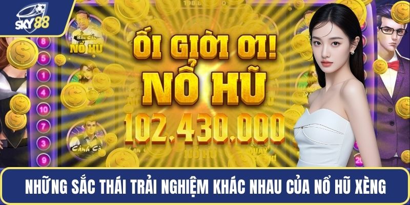 Những sắc thái trải nghiệm khác nhau của nổ hũ xèng
