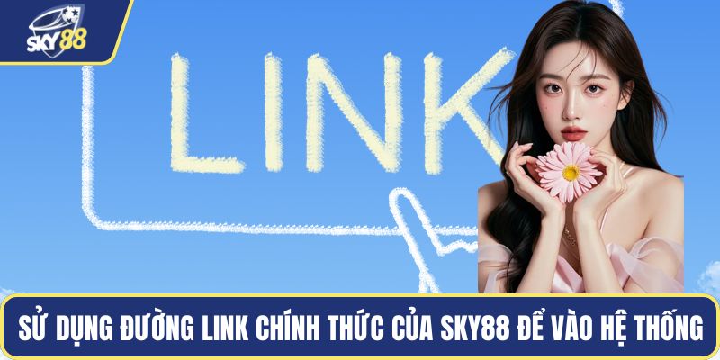 Sử dụng đường link chính thức của Sky88 để vào hệ thống