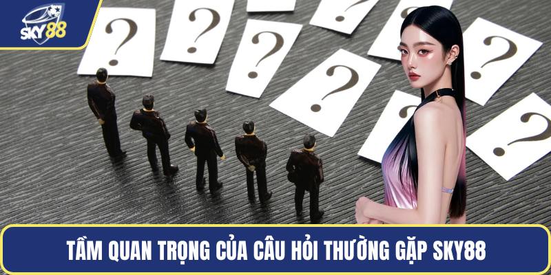 Tầm quan trọng của câu hỏi thường gặp Sky88