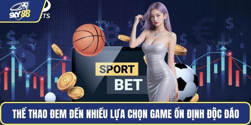 Thể thao đem đến nhiều lựa chọn game ổn định độc đáo