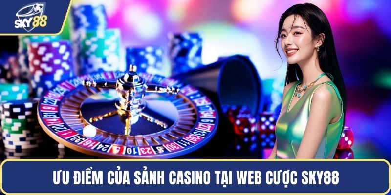 Ưu điểm của sảnh casino tại web cược Sky88