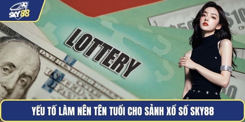 Yếu tố làm nên tên tuổi cho sảnh xổ số Sky88